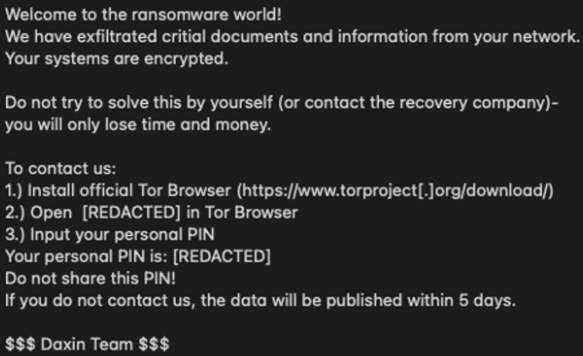 Daixin ransom note In the ransom note, the Daixin Team threatens victims to publish the stolen data within 5 days unless they pay the ransom demand. They also give the victim a personal PIN to be used to contact the threat actors.